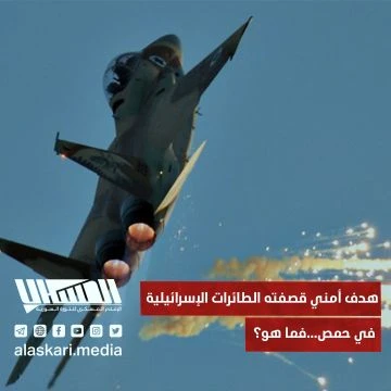 هدف أمني قصفته الطائرات الإسرائيلية في حمص.. فما هو؟